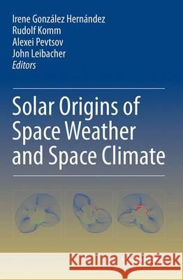 Solar Origins of Space Weather and Space Climate Irene Gonzale Rudolf Komm Alexei Pevtsov 9781493949793