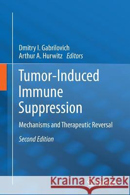 Tumor-Induced Immune Suppression: Mechanisms and Therapeutic Reversal Gabrilovich, Dmitry I. 9781493950515 Springer