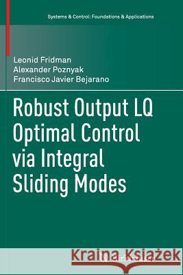 Robust Output Lq Optimal Control Via Integral Sliding Modes Fridman, Leonid 9781493951154