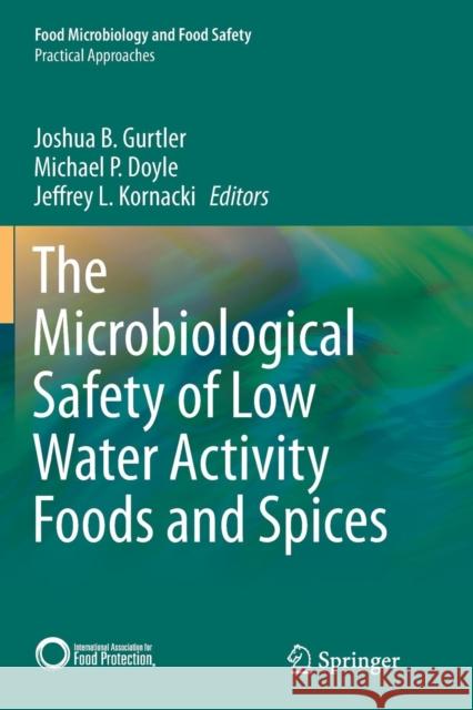 The Microbiological Safety of Low Water Activity Foods and Spices Joshua Gurtler Michael P. Doyle Jeffrey L. Kornacki 9781493952717