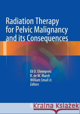 Radiation Therapy for Pelvic Malignancy and Its Consequences Ehrenpreis, Eli Daniel 9781493953707