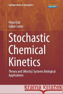 Stochastic Chemical Kinetics: Theory and (Mostly) Systems Biological Applications Érdi, Péter 9781493954230