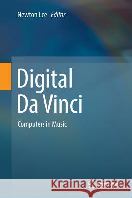 Digital Da Vinci: Computers in Music Lee, Newton 9781493955831