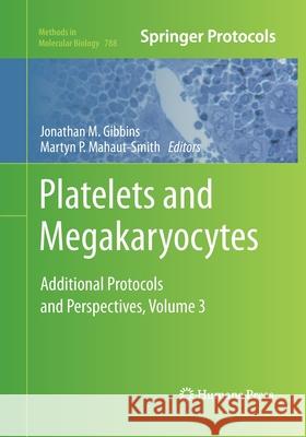 Platelets and Megakaryocytes: Volume 3, Additional Protocols and Perspectives Gibbins, Jonathan M. 9781493958474 Humana Press