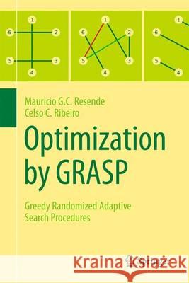 Optimization by Grasp: Greedy Randomized Adaptive Search Procedures Resende, Mauricio G. C. 9781493965281