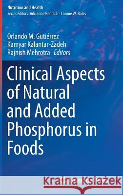 Clinical Aspects of Natural and Added Phosphorus in Foods Orlando M. Gutierrez Kamyar Kalantar-Zadeh Rajnish Mehrotra 9781493965649 Springer