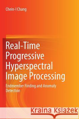 Real-Time Progressive Hyperspectral Image Processing: Endmember Finding and Anomaly Detection Chang, Chein-I 9781493979257