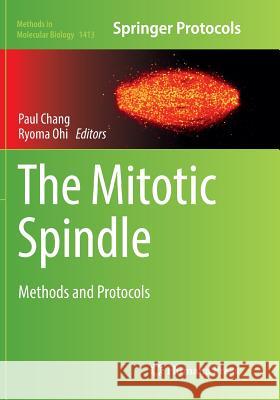 The Mitotic Spindle: Methods and Protocols Chang, Paul 9781493980727