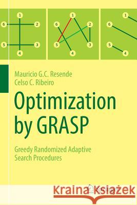 Optimization by Grasp: Greedy Randomized Adaptive Search Procedures Resende, Mauricio G. C. 9781493982271