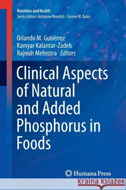 Clinical Aspects of Natural and Added Phosphorus in Foods Orlando M. Gutierrez Kamyar Kalantar-Zadeh Rajnish Mehrotra 9781493982370 Springer