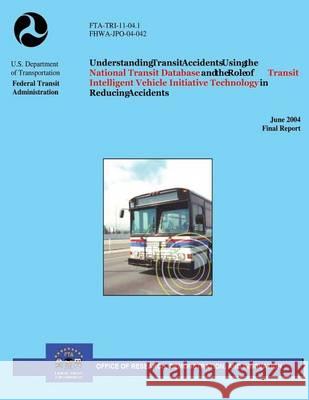 Understanding Transit Accidents Using the National Transit Database and the Role of Transit Intelligent Vehicle Initiative Technology in Reducing Acci C. y. David Yang U. S. Department of Transportation 9781494210908 Createspace