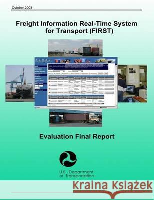 Freight Information Real-Time System for Transport (FIRST): Evaluation Final Report U. S. Department of Transportation 9781494210977 Createspace