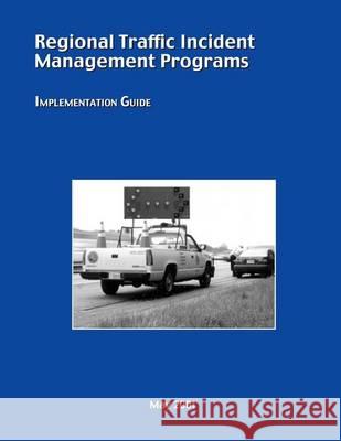 Regional Traffic Incident Management Programs: Implementation Guide U. S. Department of Transportation 9781494214548 Createspace