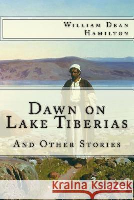 Dawn on Lake Tiberias and Other Stories. William Dean Hamilton 9781494250263 Createspace
