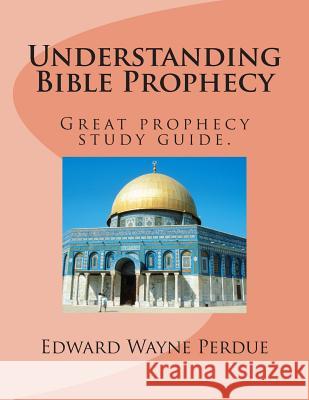 Understanding Bible Prophecy: Great prophecy study guide. Perdue, Edward Wayne 9781494250423 Createspace