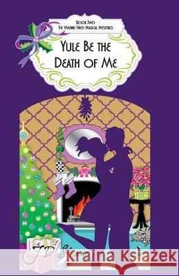 Yule Be the Death of Me: Book 2 of the Vivienne Finch Magical Mysteries J. D. Shaw George G. Weiss Allison Marie 9781494255213