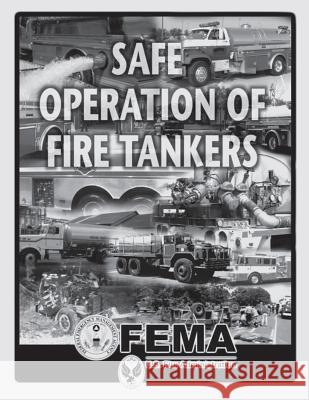 Safe Operation of Fire Tankers Federal Emergency Management Agency U. S. Fire Administration 9781494267155 Createspace