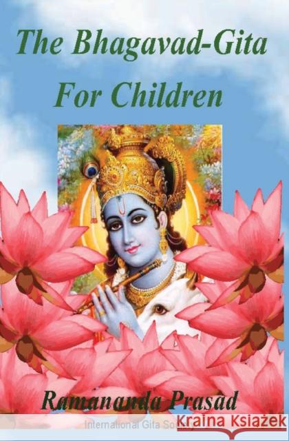 The Bhagavad-Gita For Children: and Beginners in Simple English Ramananda Prasad Ph D 9781494268206