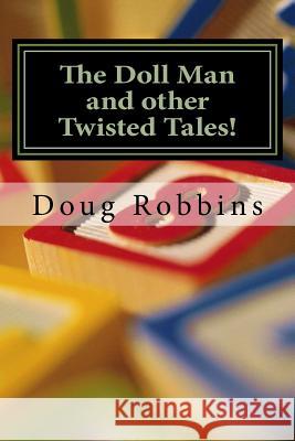 The Doll Man and Other Twisted Tales Doug Robbins 9781494268268