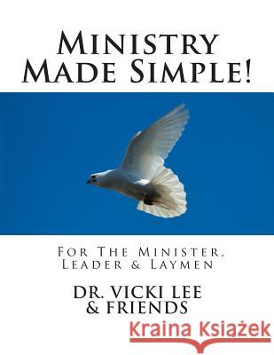 Ministry Made Simple!: For Ministers, Leaders & the Layman 2014 Dr Vicki M. Lee 9781494270216 Createspace