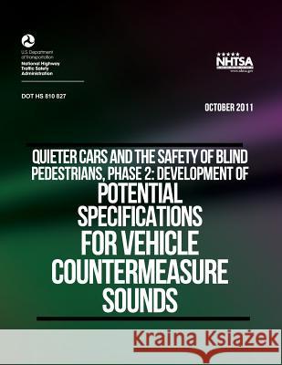 Quieter Cars and the Safety of Blind Pedestrians, Phase 2: Development of Potential Specifications for Vehicle Countermeasure Sounds U. S. Department of Transportation 9781494274504 Createspace