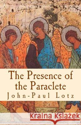 The Presence of the Paraclete: the gifts and the fruits of the Holy Spirit Lotz, John-Paul 9781494275846