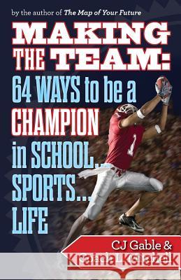 Making the Team: 64 Ways to Be a Champion in School...Sports...Life Cj Gable Coach L. Mitchell 9781494280970 Createspace