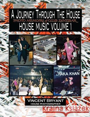 A Journey Through The House: Photo Memoirs of Club Zanzibar Bryant, Vincent 9781494281120 Createspace