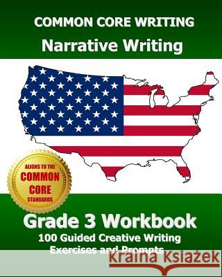 COMMON CORE WRITING Narrative Writing Grade 3 Workbook: 100 Guided Creative Writing Exercises and Prompts Test Master Press, Common Core Division 9781494309589