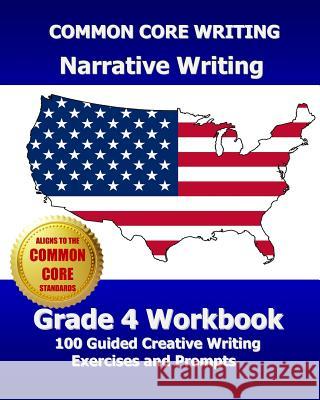COMMON CORE WRITING Narrative Writing Grade 4 Workbook: 100 Guided Creative Writing Exercises and Prompts Test Master Press, Common Core Division 9781494309596