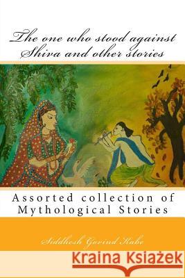 The one who stood against Shiva and other stories: Mythological Stories Kabe, Siddhesh Govind 9781494311407 Createspace
