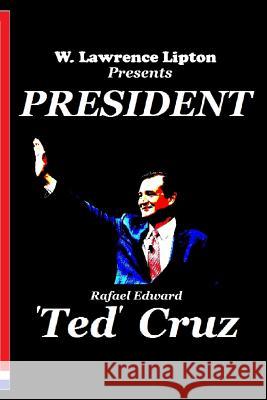 President Ted Cruz: The 2016 Election and America's Future W. Lawrence Lipton 9781494321697 Createspace