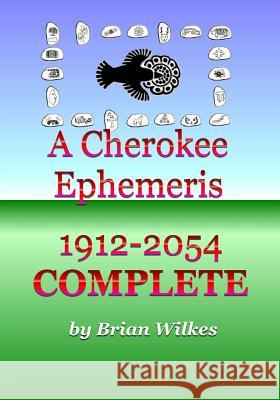 A Cherokee Ephemeris 1912-2054 Brian Wilkes 9781494343590 Createspace
