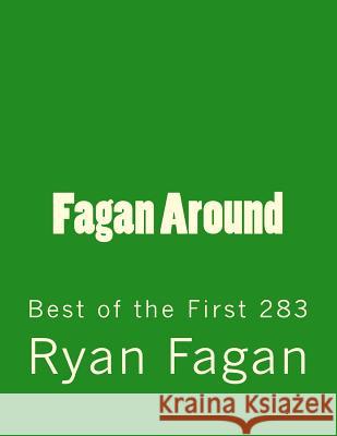 Fagan Around: Best of the First 283 Ryan T. Fagan 9781494354350 Createspace