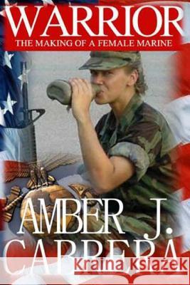 Warrior: The Making of A Female Marine Cabrera, Amber J. 9781494354817 Createspace
