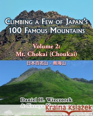 Climbing a Few of Japan's 100 Famous Mountains - Volume 2: Mt. Chokai (Choukai) Kazuya Numazawa, Daniel H Wieczorek 9781494368401