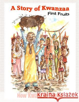 A Story of Kwanzaa: First Fruits: How the Kwanzaa Festival Began MR Brian Edwards MS Sandra Cunningham MS Dee Chandler 9781494410452 Createspace