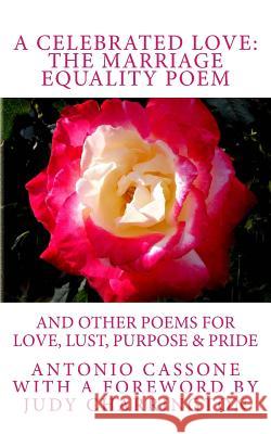 A Celebrated Love: The Marriage Equality Poem: And Other Poems for Love, Lust, Purpose & Pride Antonio Cassone Judy Charrington 9781494419592 Createspace