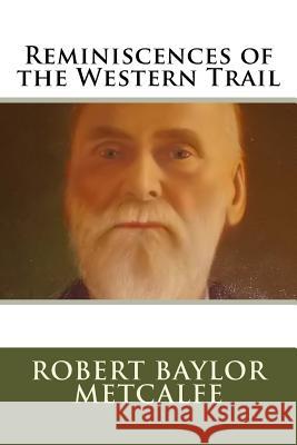 Reminiscences of the Western Trail Robert Baylor Metcalfe Stephen B. Grimes Mary Maud James 9781494453077