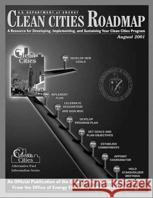 Clean Cities Roadmap: A Resource for Developing, Implementing, and Sustaining Your Clean Cities Program U. S. Department of Energy 9781494465278 Createspace