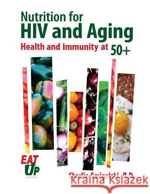 Nutrition For HIV and Aging: Health and Immunity At 50+ Smigelski Rd, Charlie 9781494471743 Createspace