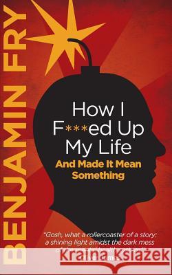 How I F***ed Up My Life And Made It Mean Something Fry, Benjamin 9781494473747
