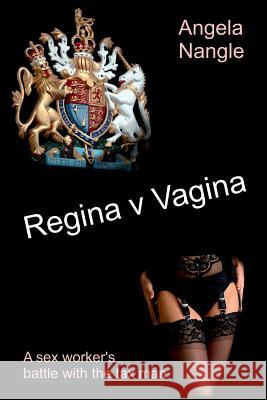 Regina v Vagina: A sex worker's battle with the tax man Nangle, Angela 9781494492700 Createspace