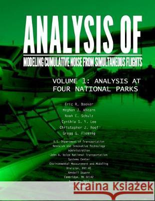 Analysis of Modeling Cumulative Noise Simulating Flights Volume 1: Analysis at Four National Parks U. S. Department of Transportation 9781494496340 Createspace Independent Publishing Platform