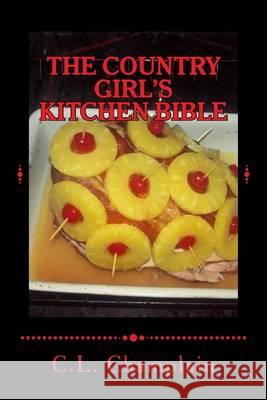 The Country Girl's Kitchen Bible C. L. Champlain 9781494497880 Createspace