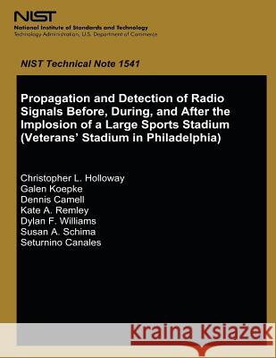 Propagation and Detection of Radio Signals Before, During and After the Implosion of a Large Sports Stadium (Veterans' Stadium in Philadelphia) U. S. Department of Commerce 9781494743628