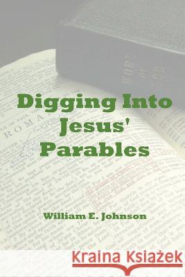 Digging Into Jesus' Parables William E. Johnson 9781494746605 Createspace