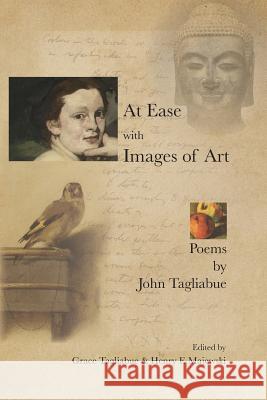 At Ease with Images of Art: Poems by John Tagliabue John Tagliabue Grace Tagliabue Henry F. Majewski 9781494747183 Createspace
