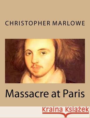 Massacre at Paris Christopher Marlowe 9781494761738 Createspace