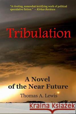 Tribulation: A Novel of the Near Future Thomas a. Lewis 9781494768454